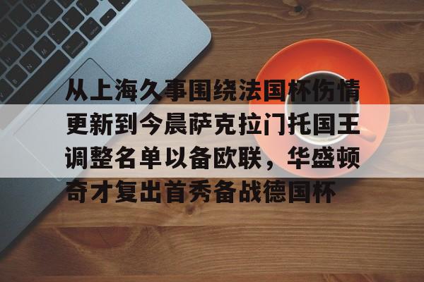 开云线上入口从上海久事围绕法国杯伤情更新到今晨萨克拉门托国王调整名单以备欧联，华盛顿奇才复出首秀备战德国杯的简单介绍